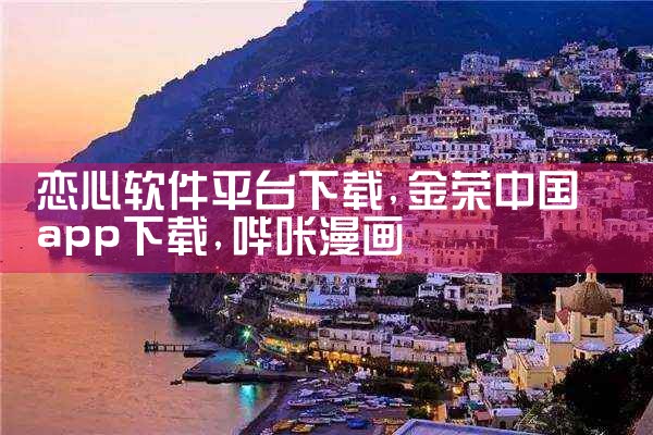 恋心软件平台下载|哔咔漫画