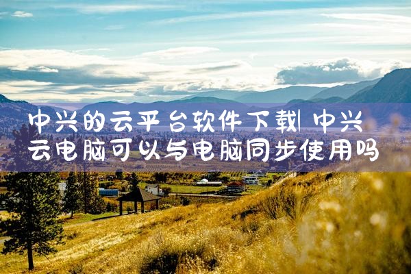 中兴的云平台软件下载|小蓝视频